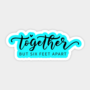 Together But 6 Feet Apart - Funny Social Distancing Quote Sticker